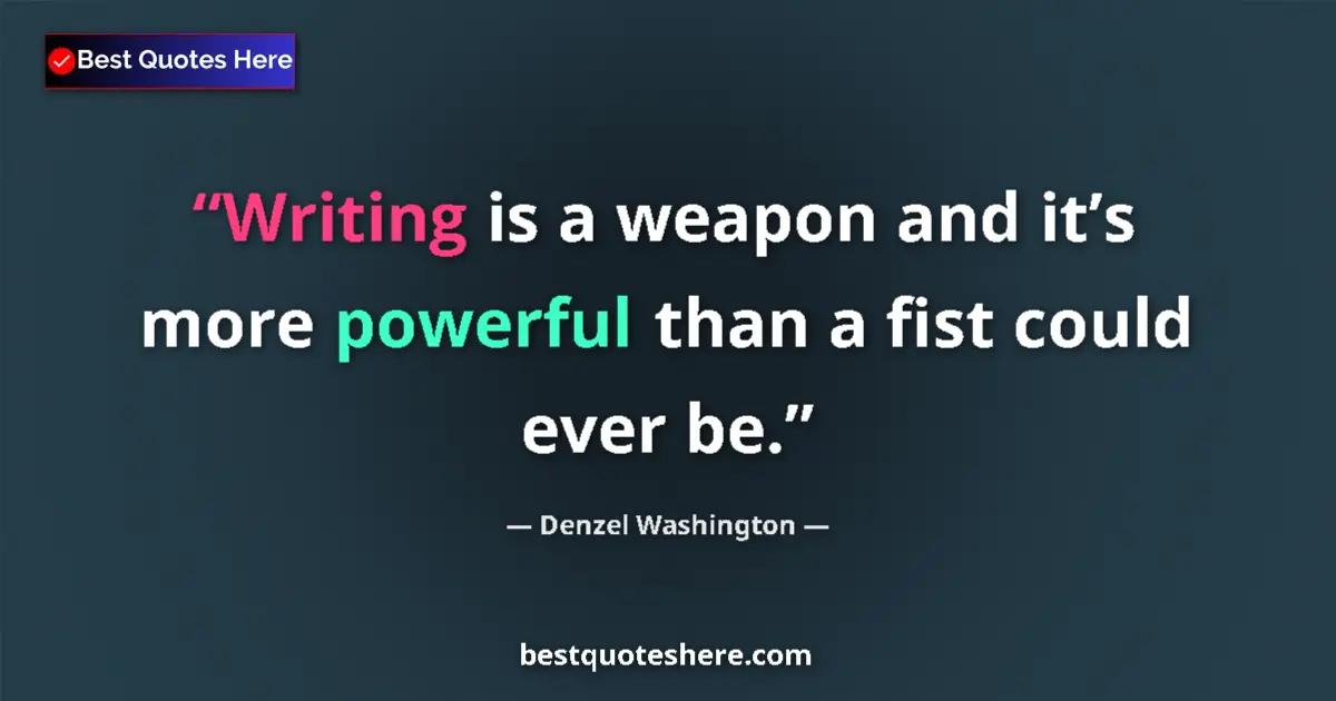 Quote by Denzel Washington: Writing is a weapon and it’s more powerful than a fist could ever be....