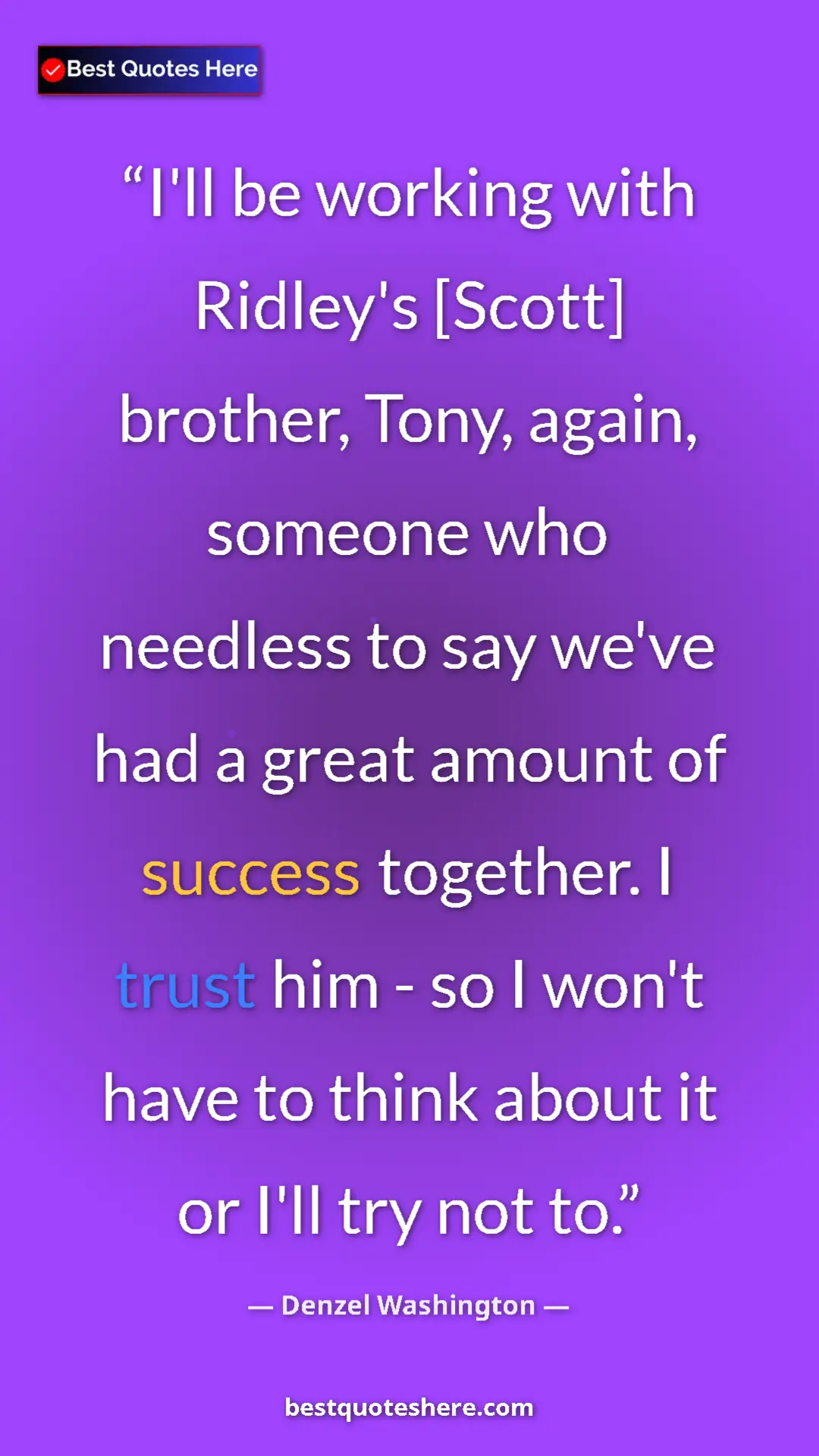 Pinterest quote poster by Denzel Washington: "I'll be working with Ridley's [Scott] brother, Tony, again,..."