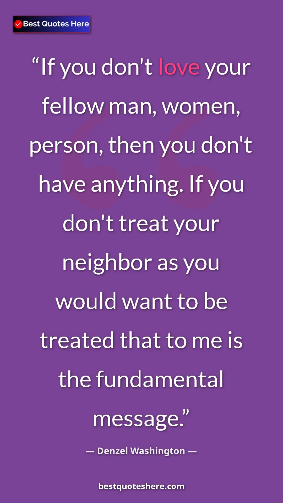 Pinterest quote poster by Denzel Washington: "If you don't love your fellow man, women, person, then you..."