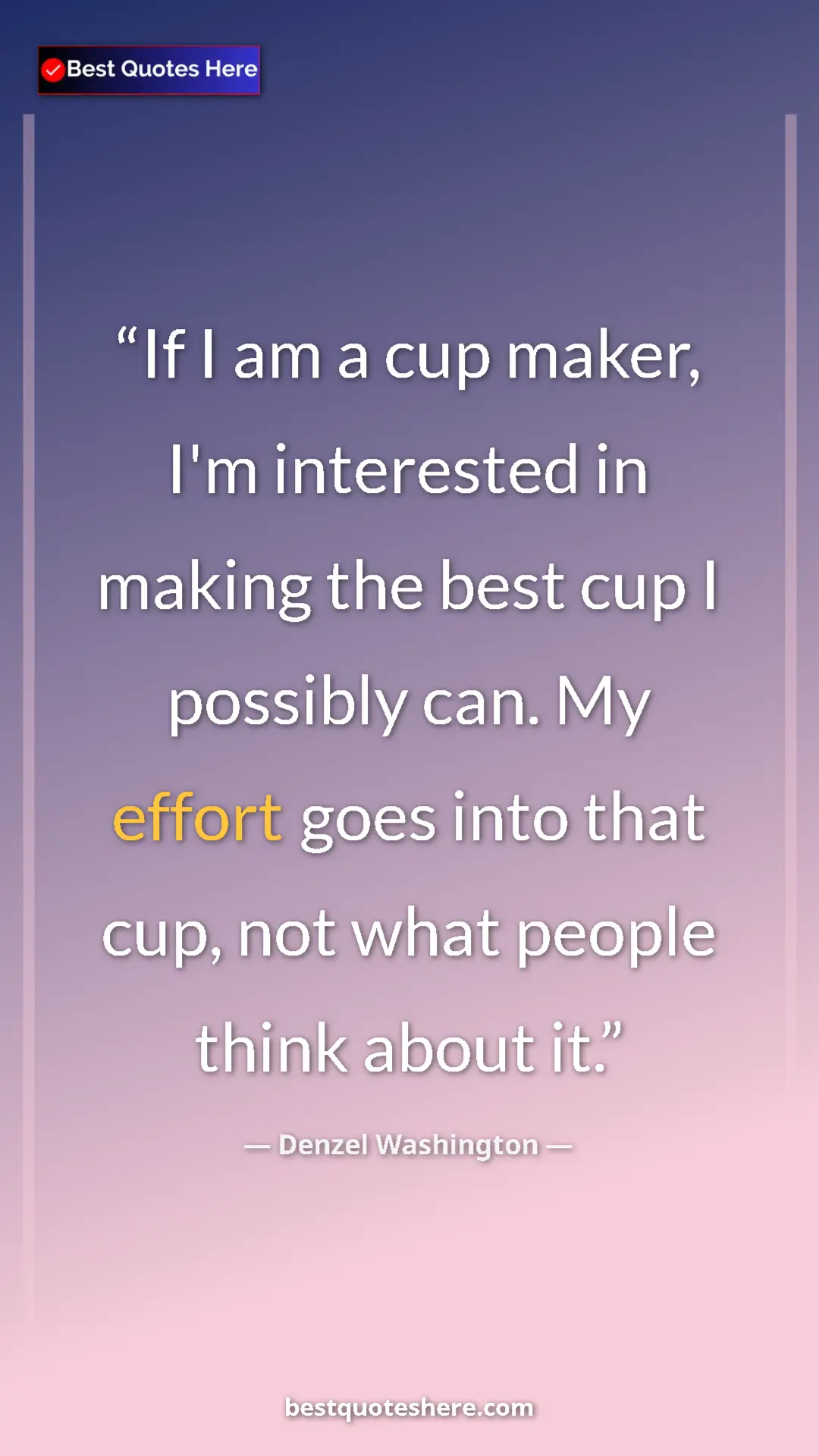Pinterest quote poster by Denzel Washington: "If I am a cup maker, I'm interested in making the best cup..."