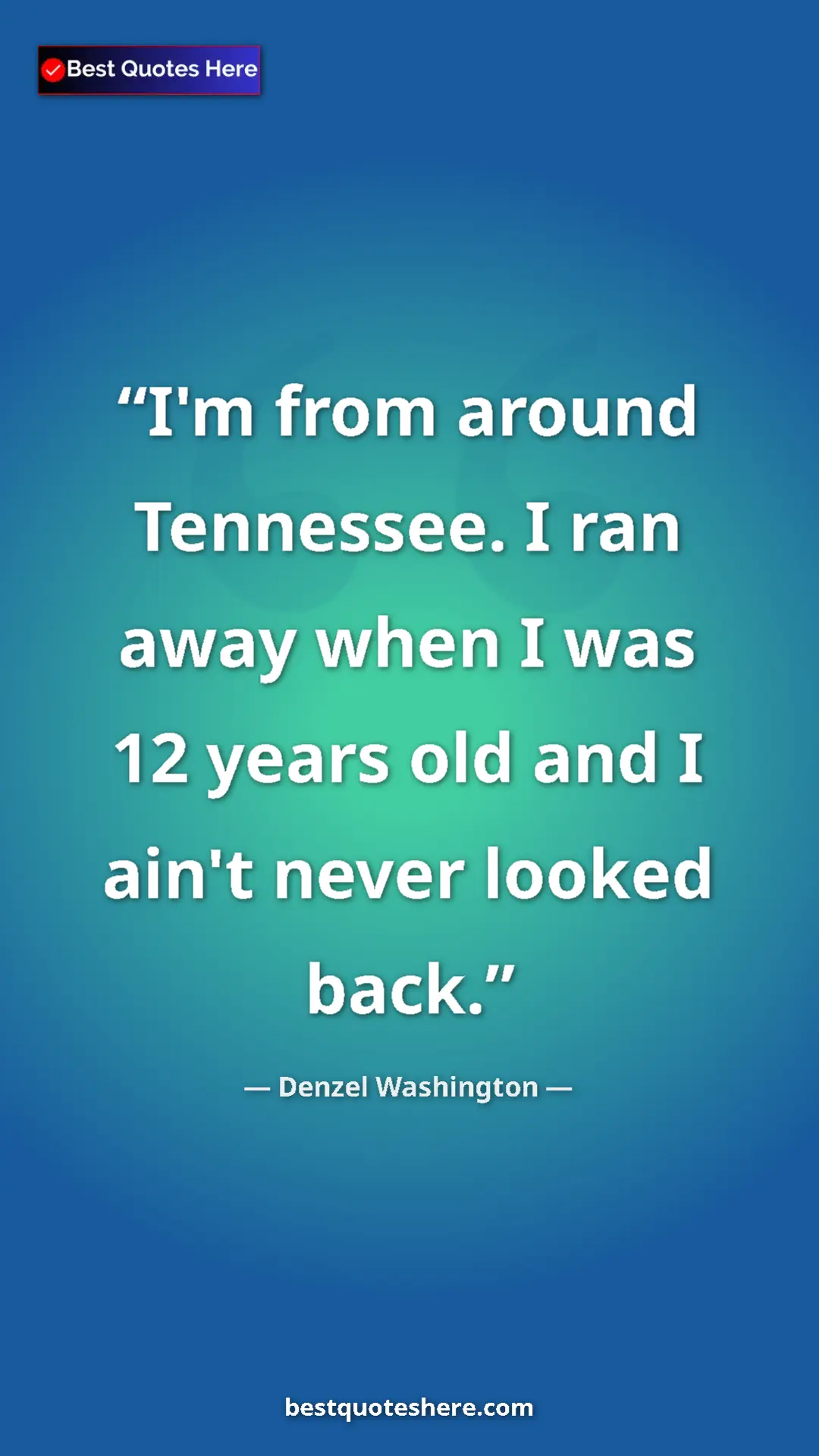 Pinterest quote poster by Denzel Washington: "I'm from around Tennessee. I ran away when I was 12 years..."