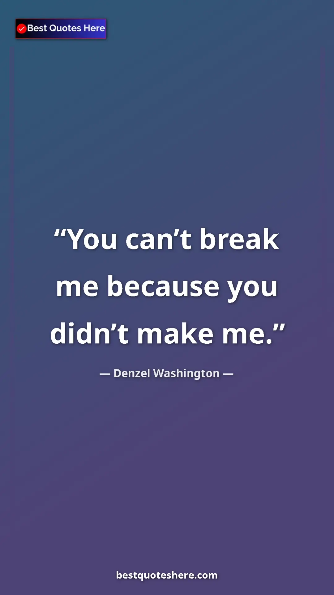 Pinterest quote poster by Denzel Washington: "You can’t break me because you didn’t make me."