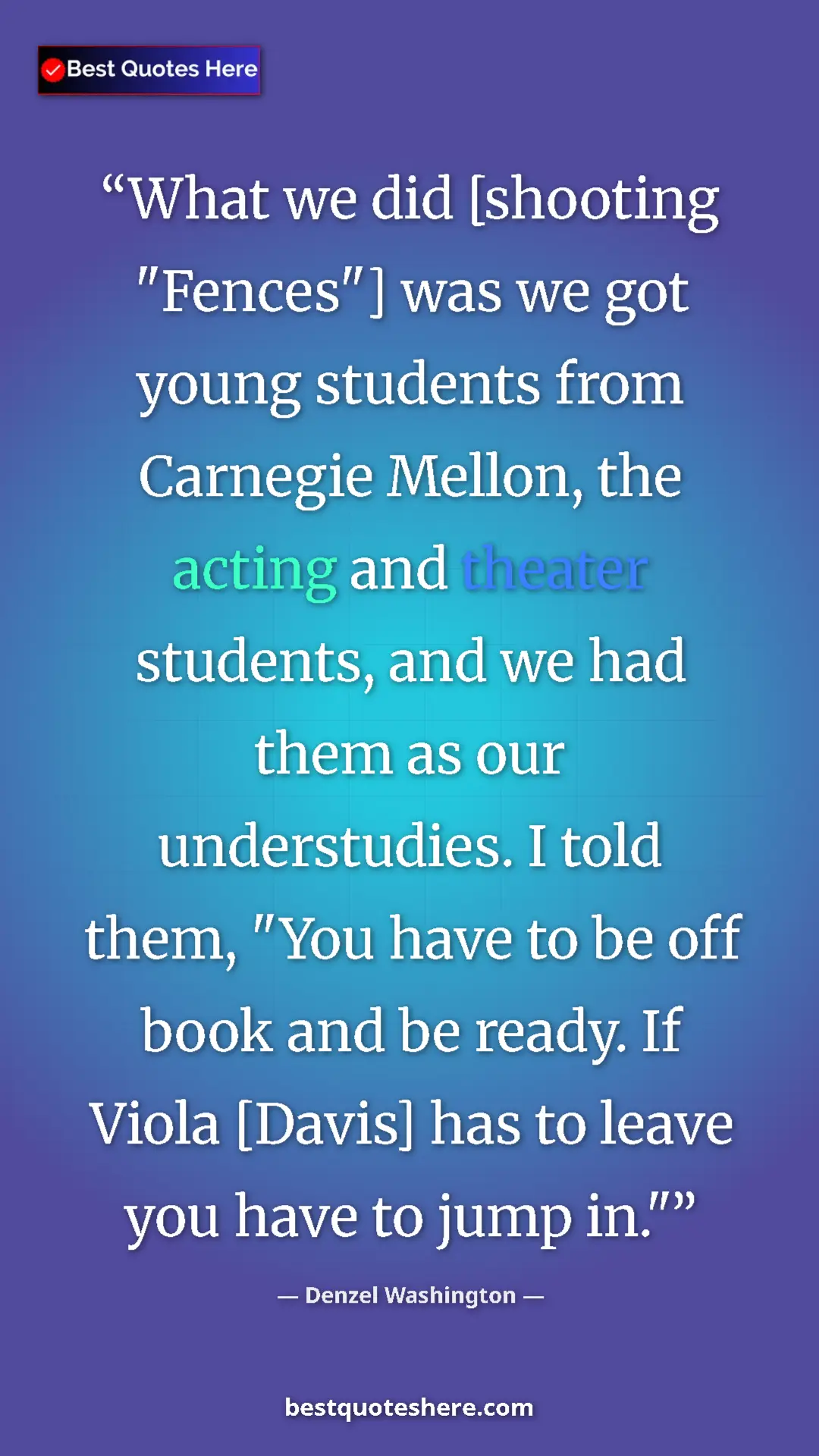 Pinterest quote poster by Denzel Washington: "What we did [shooting "Fences"] was we got young students..."