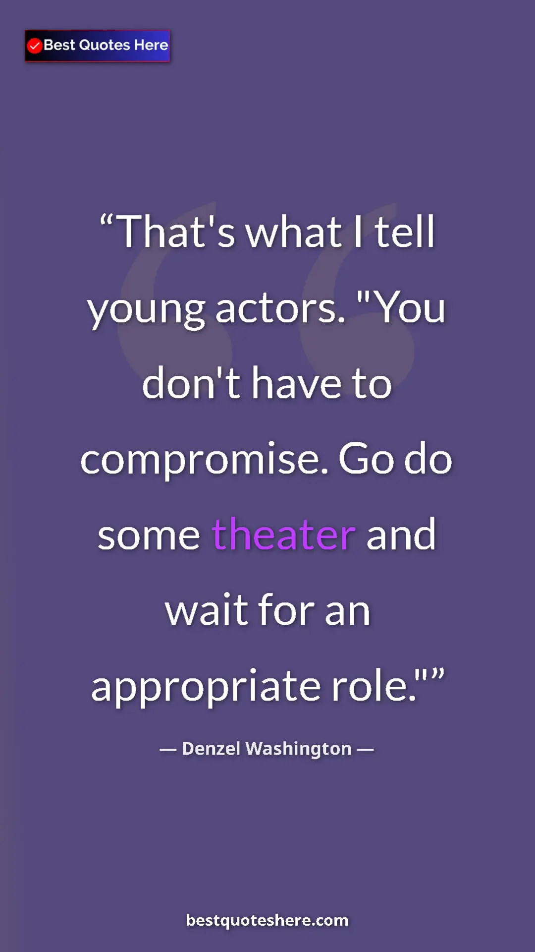 Pinterest quote poster by Denzel Washington: "That's what I tell young actors. "You don't have to..."