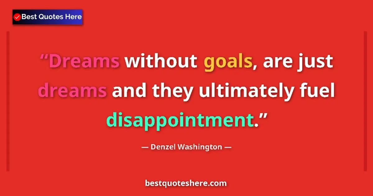 Quote by Denzel Washington: Dreams without goals, are just dreams and they ultimately fuel disappointment....
