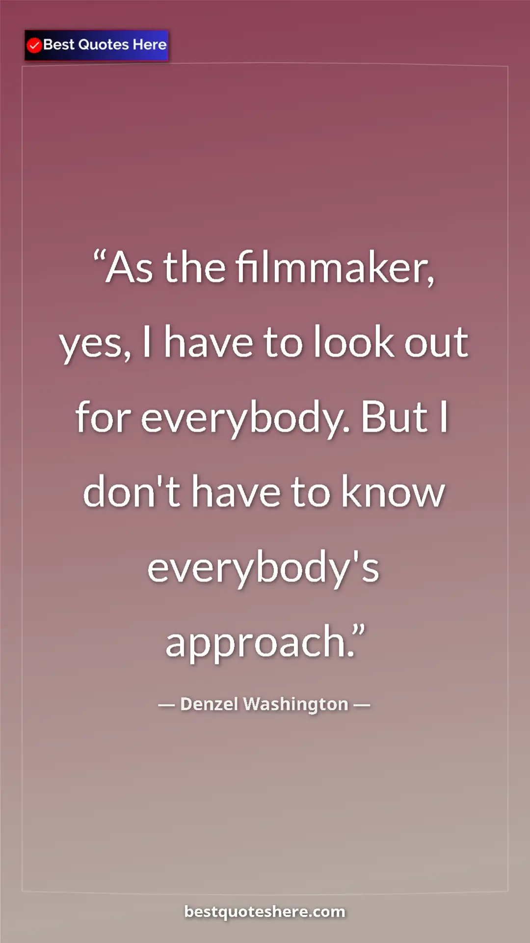 Pinterest quote poster by Denzel Washington: "As the filmmaker, yes, I have to look out for everybody...."