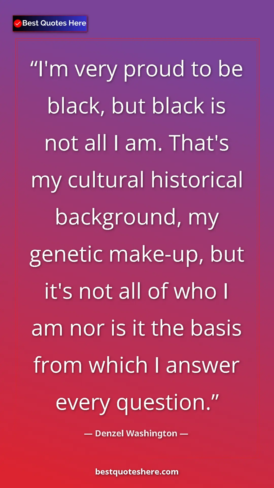 Pinterest quote poster by Denzel Washington: "I'm very proud to be black, but black is not all I am...."