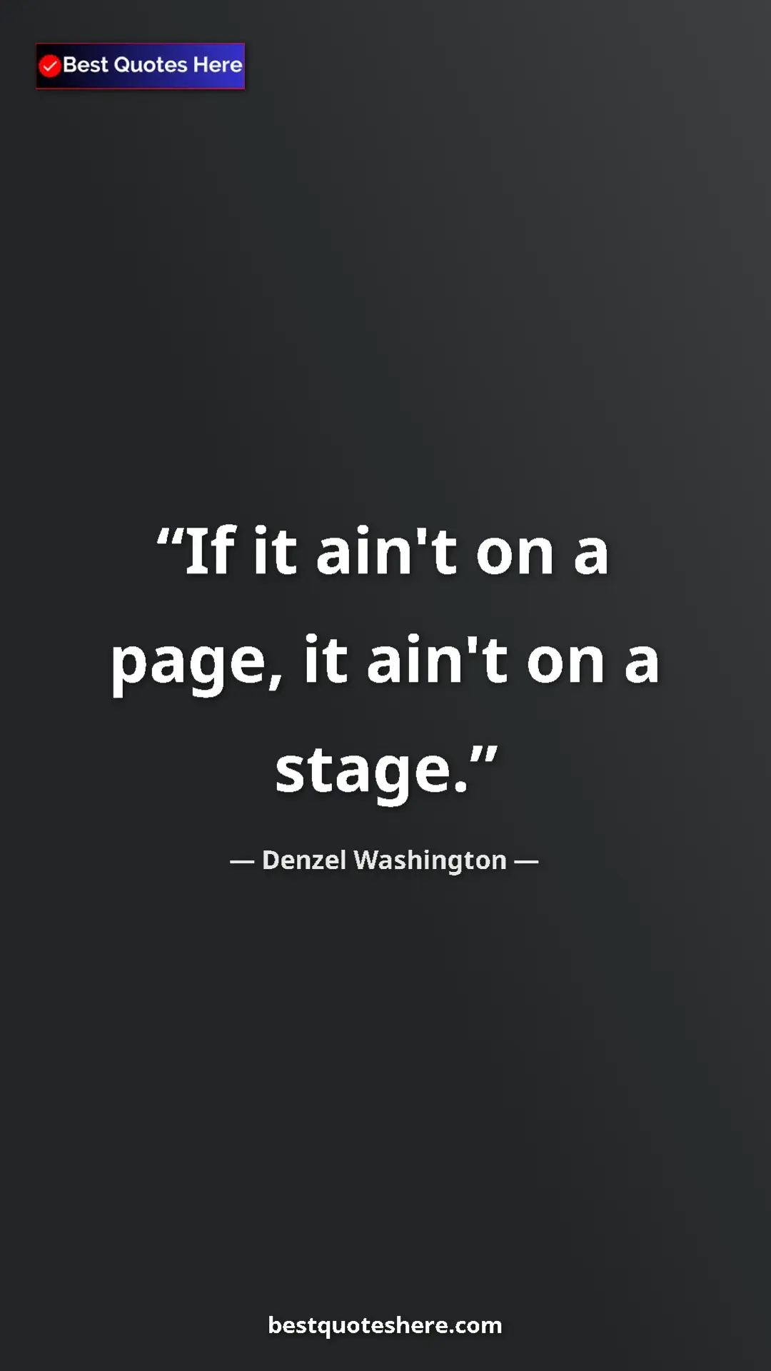 Pinterest quote poster by Denzel Washington: "If it ain't on a page, it ain't on a stage."