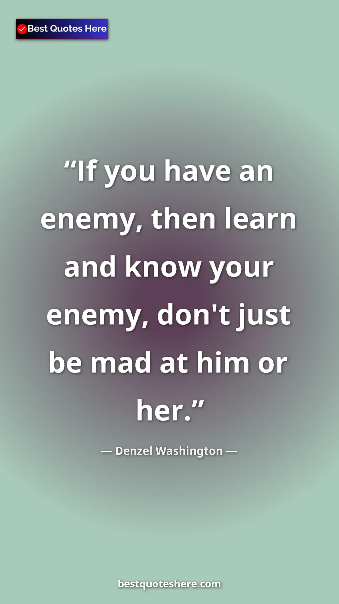 Pinterest quote poster by Denzel Washington: "If you have an enemy, then learn and know your enemy, don't..."
