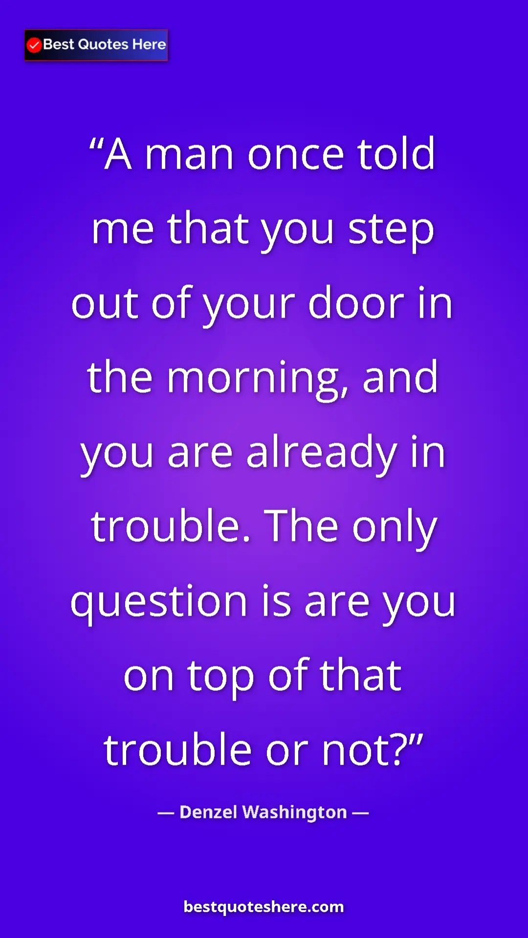 Pinterest quote poster by Denzel Washington: "A man once told me that you step out of your door in the..."