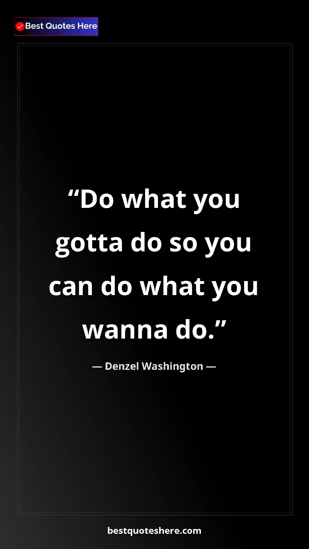 Pinterest quote poster by Denzel Washington: "Do what you gotta do so you can do what you wanna do."