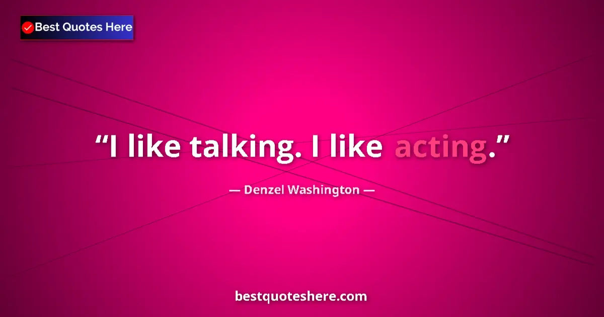 Quote by Denzel Washington: I like talking. I like acting....