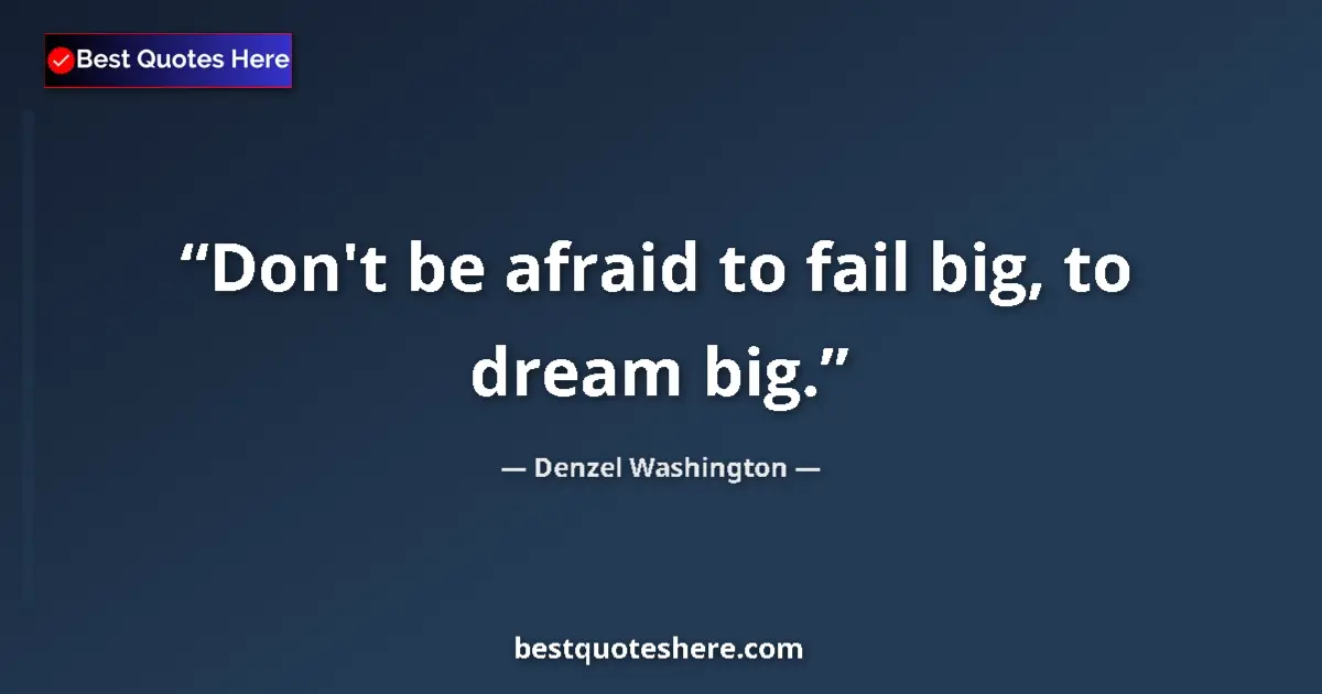 Quote by Denzel Washington: Don't be afraid to fail big, to dream big....
