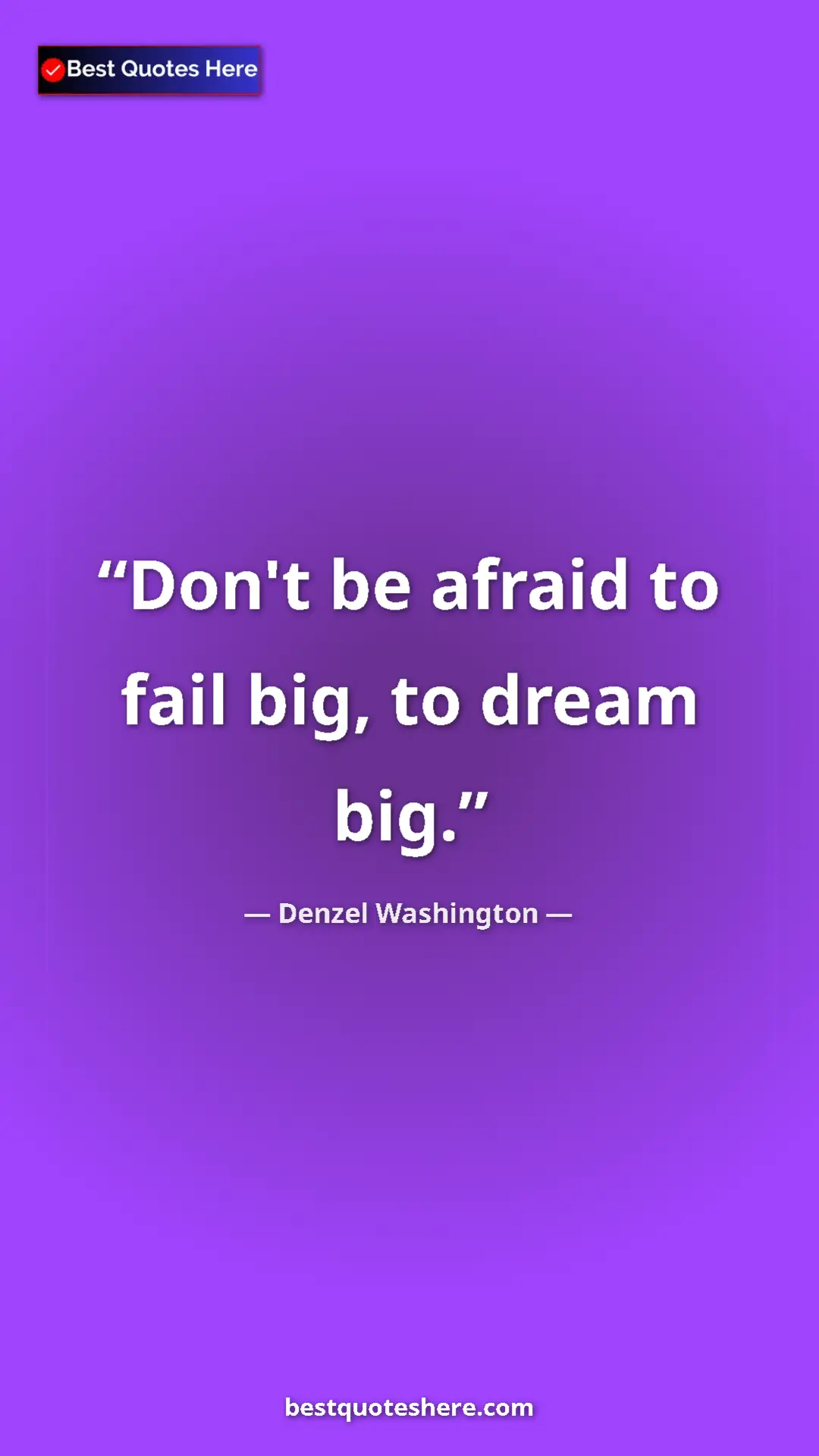 Pinterest quote poster by Denzel Washington: "Don't be afraid to fail big, to dream big."