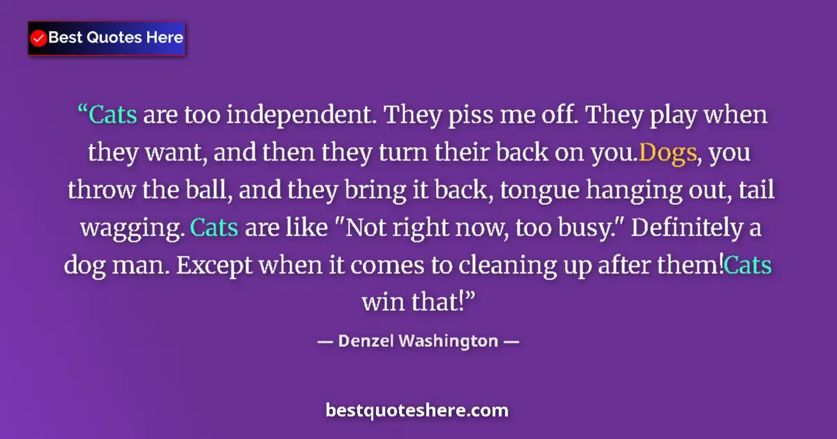 Quote by Denzel Washington: Cats are too independent. They piss me off. They play when they want, and then they turn their back ...