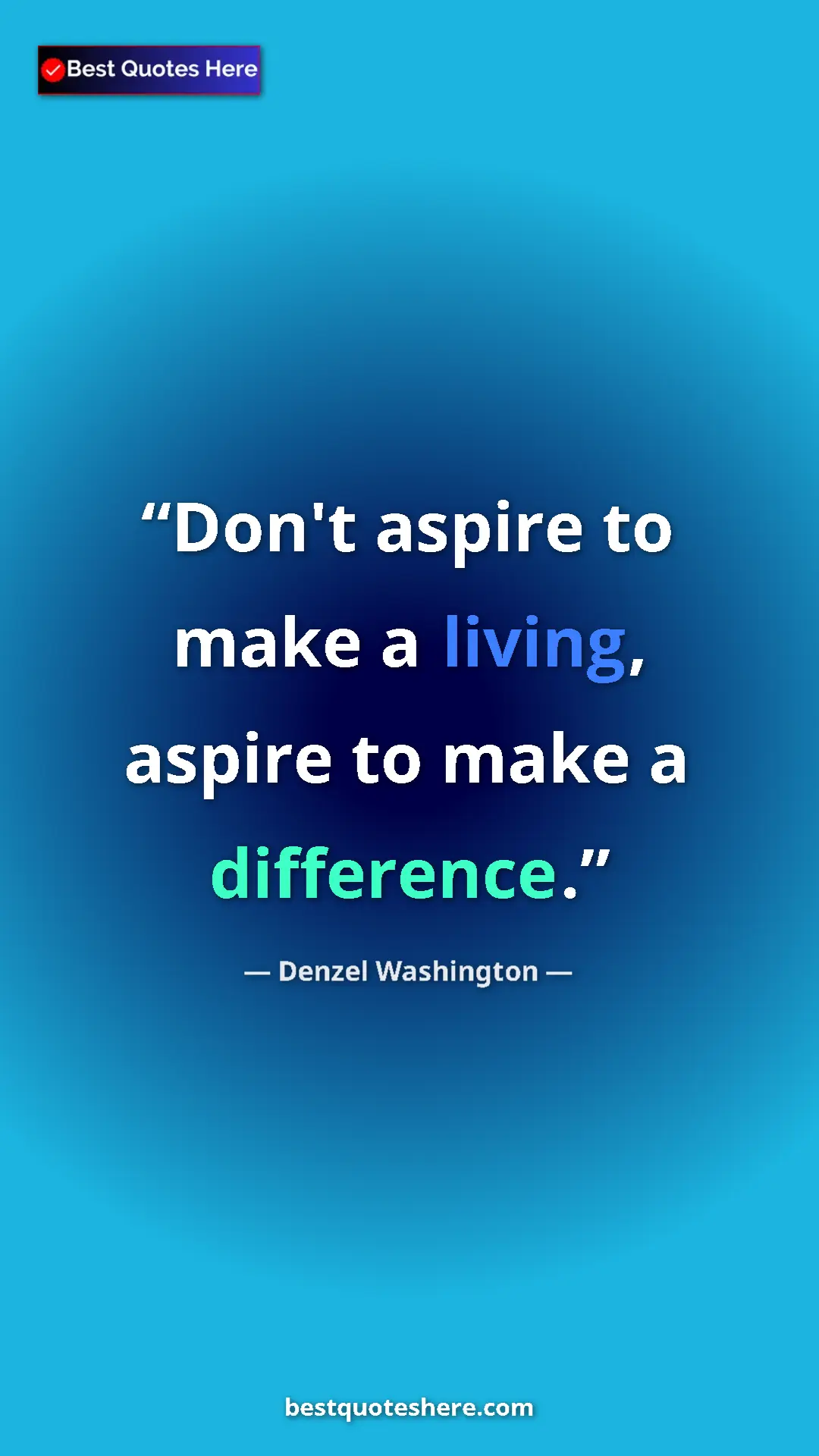 Denzel Washington Quote Card: "Don't aspire to make a living, aspire to make a difference." Pinterest quote poster by Denzel Washington: "Don't aspire to make a living, aspire to make a difference."