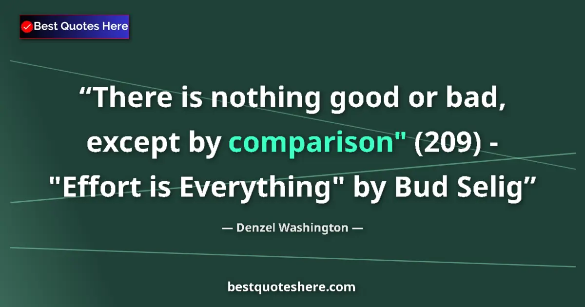 Quote by Denzel Washington: There is nothing good or bad, except by comparison