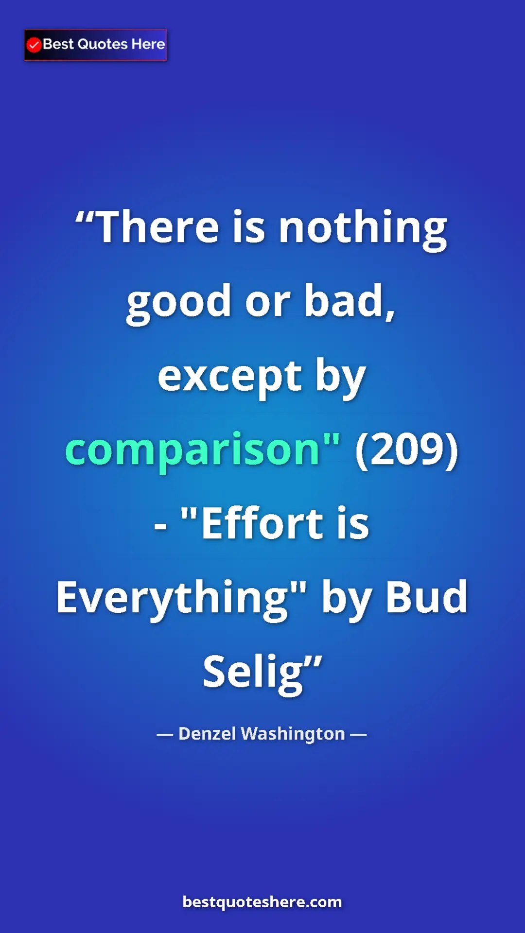 Pinterest quote poster by Denzel Washington: "There is nothing good or bad, except by comparison" (209) -..."
