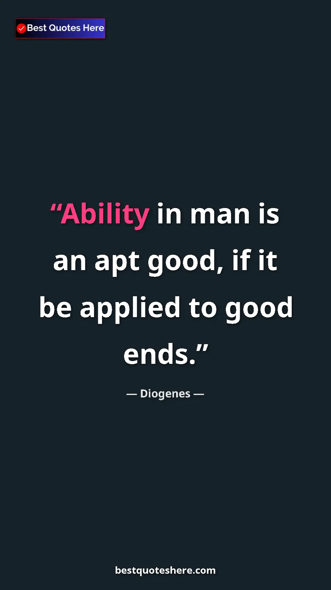 Pinterest quote poster by Diogenes: "Ability in man is an apt good, if it be applied to good..."