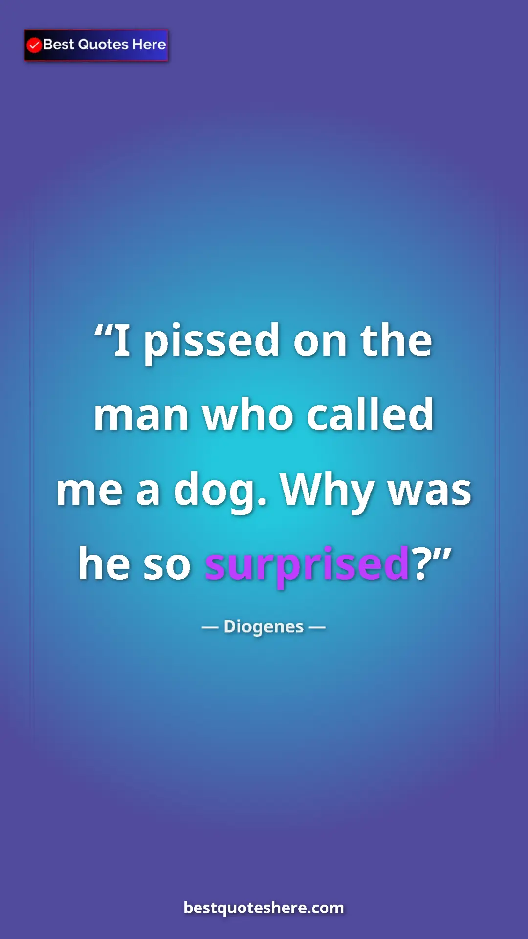 Pinterest quote poster by Diogenes: "I pissed on the man who called me a dog. Why was he so..."