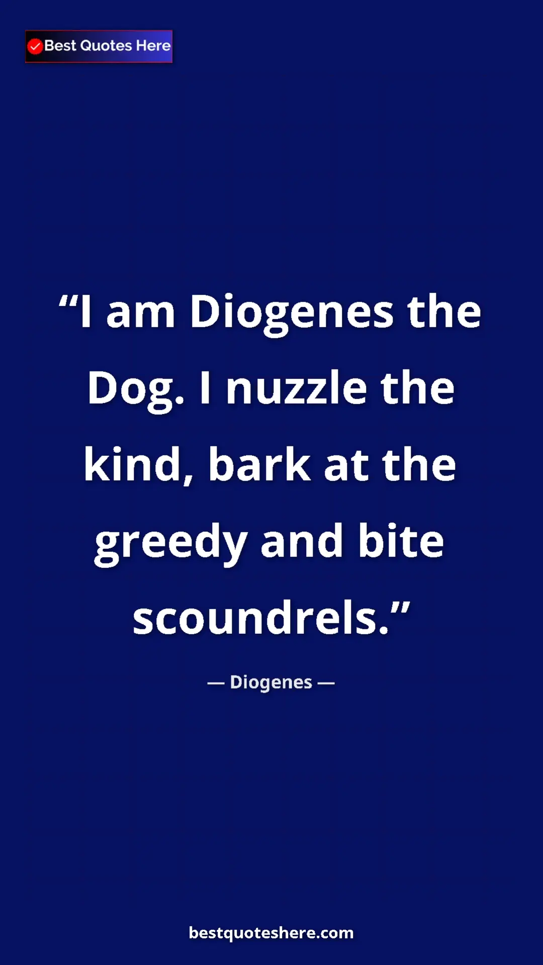 Pinterest quote poster by Diogenes: "I am Diogenes the Dog. I nuzzle the kind, bark at the..."