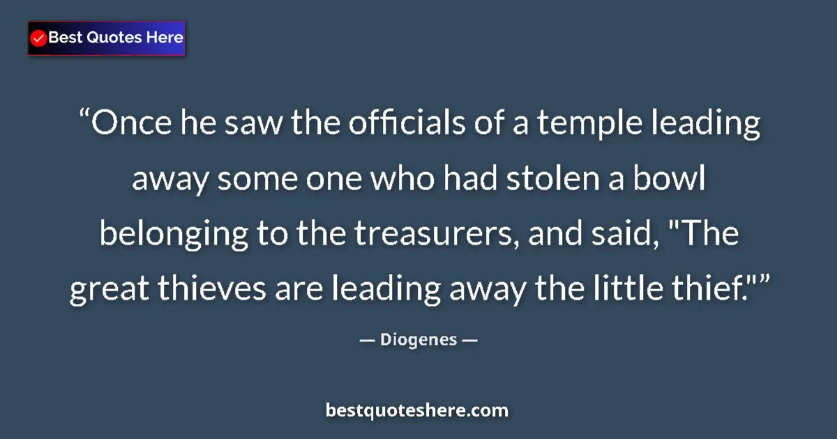 Quote by Diogenes: Once he saw the officials of a temple leading away some one who had stolen a bowl belonging to the t...