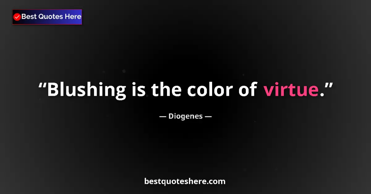 Quote by Diogenes: Blushing is the color of virtue....