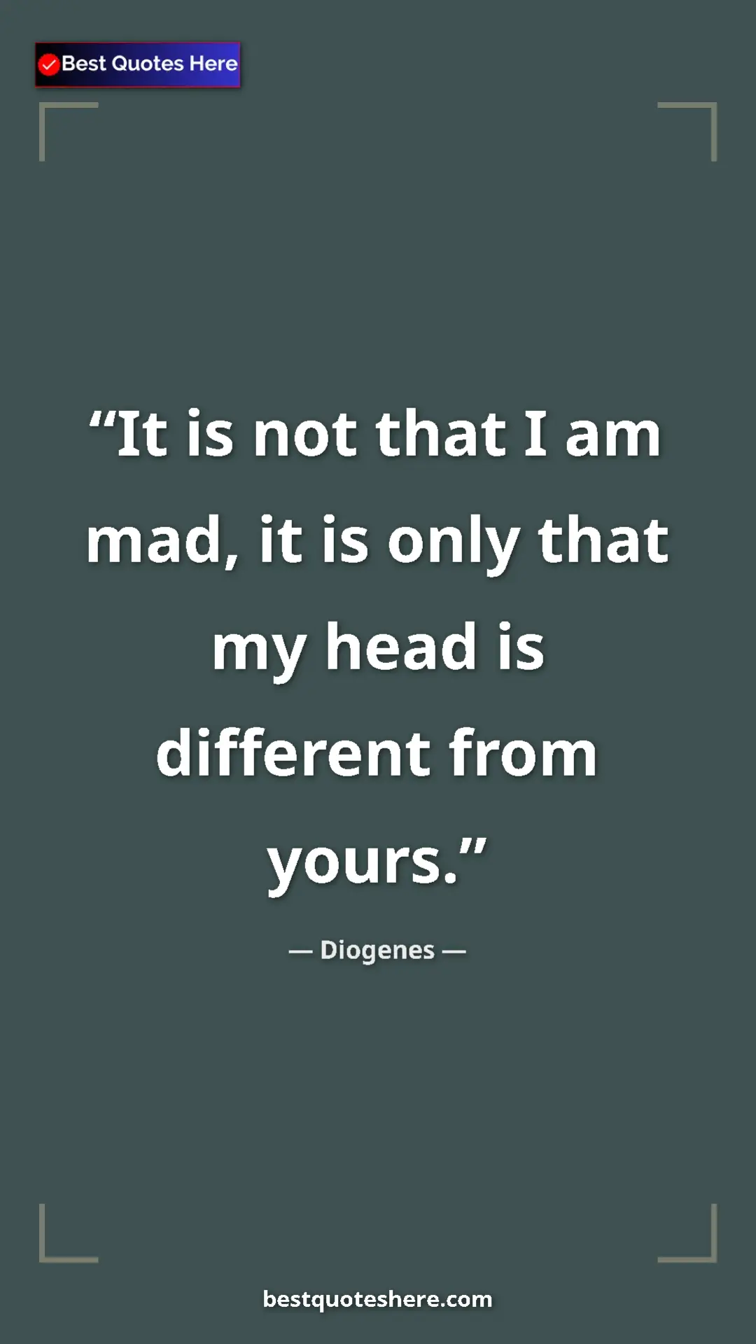 Diogenes Quote Card: "It is not that I am mad, it is only that my head is..." Pinterest quote poster by Diogenes: "It is not that I am mad, it is only that my head is..."