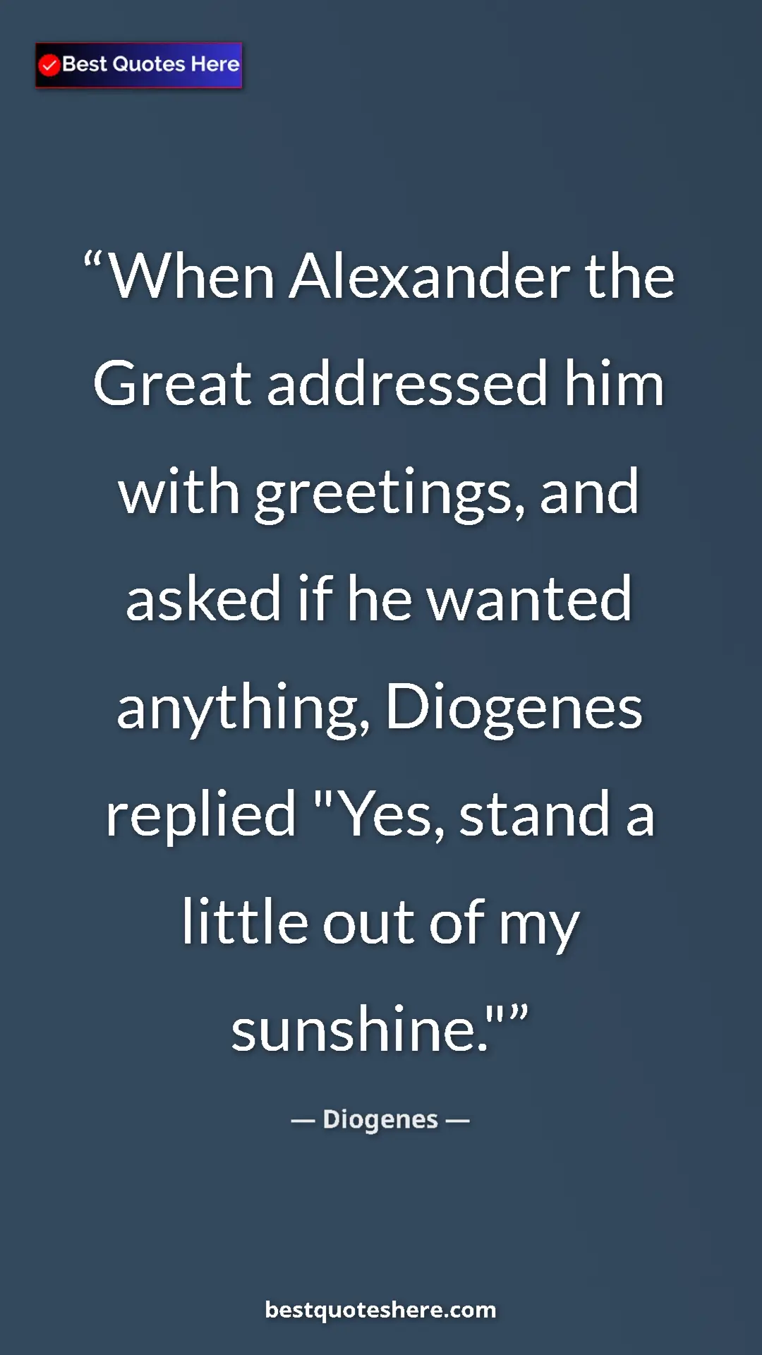 Pinterest quote poster by Diogenes: "When Alexander the Great addressed him with greetings, and..."