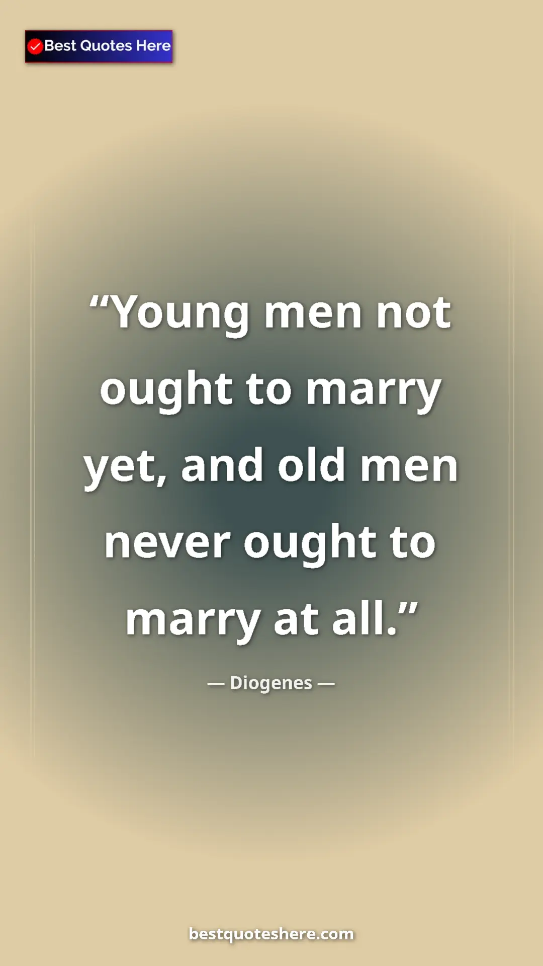 Pinterest quote poster by Diogenes: "Young men not ought to marry yet, and old men never ought..."