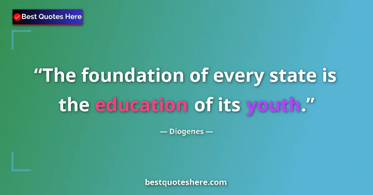 Quote by Diogenes: The foundation of every state is the education of its youth....