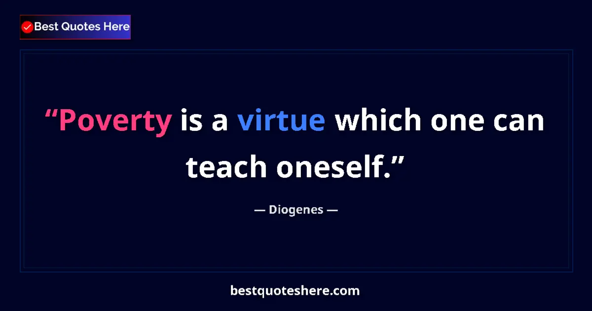 Quote by Diogenes: Poverty is a virtue which one can teach oneself....