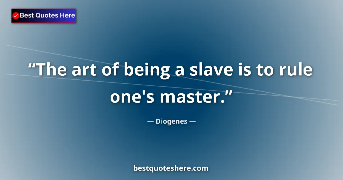 Image for the quote by Diogenes: The art of being a slave is to rule one's master....