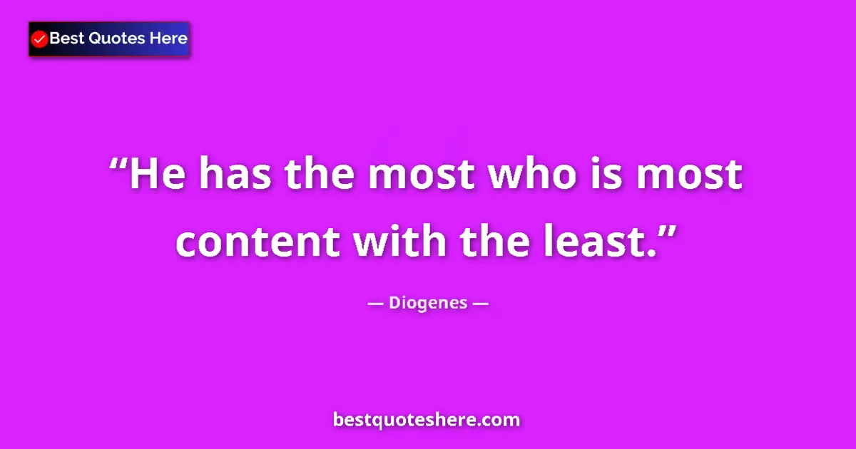 Image for the quote by Diogenes: He has the most who is most content with the least....