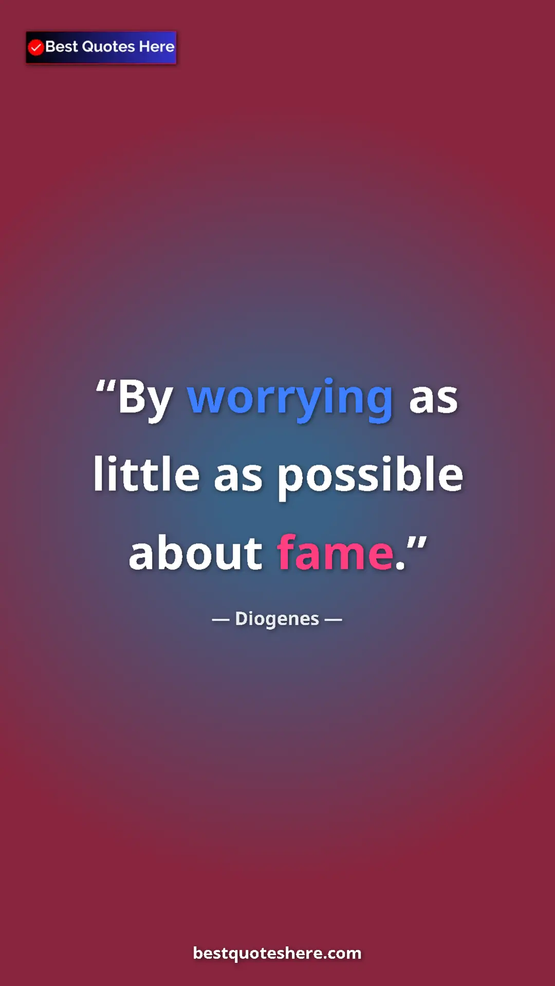 Pinterest quote poster by Diogenes: "By worrying as little as possible about fame."