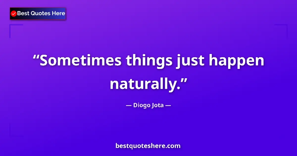 Quote by Diogo Jota: Sometimes things just happen naturally....