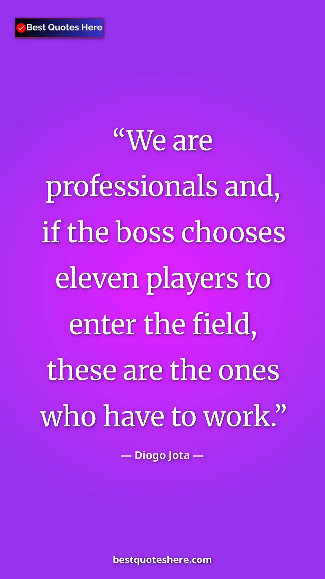 Pinterest quote poster by Diogo Jota: "We are professionals and, if the boss chooses eleven..."