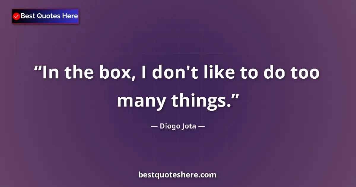 Quote by Diogo Jota: In the box, I don't like to do too many things....