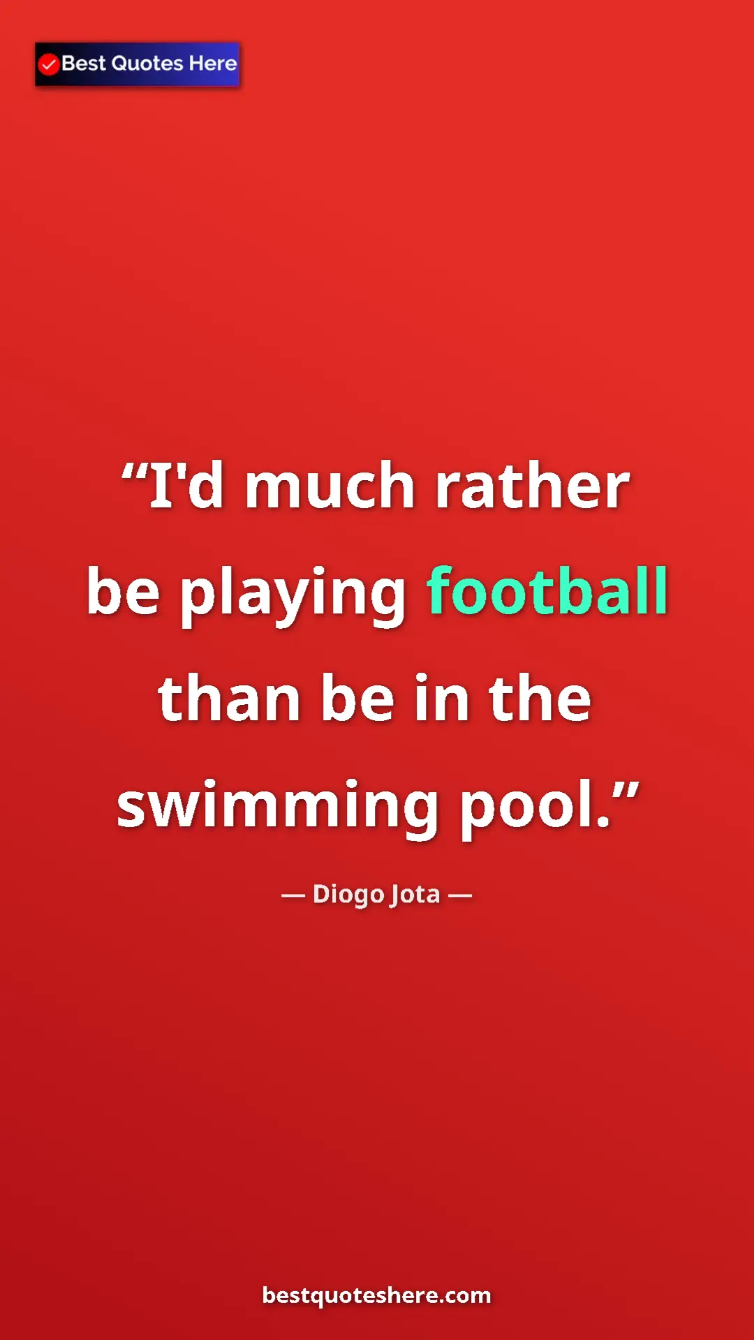 Pinterest quote poster by Diogo Jota: "I'd much rather be playing football than be in the swimming..."