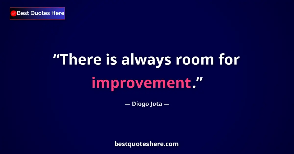 Quote by Diogo Jota: There is always room for improvement....