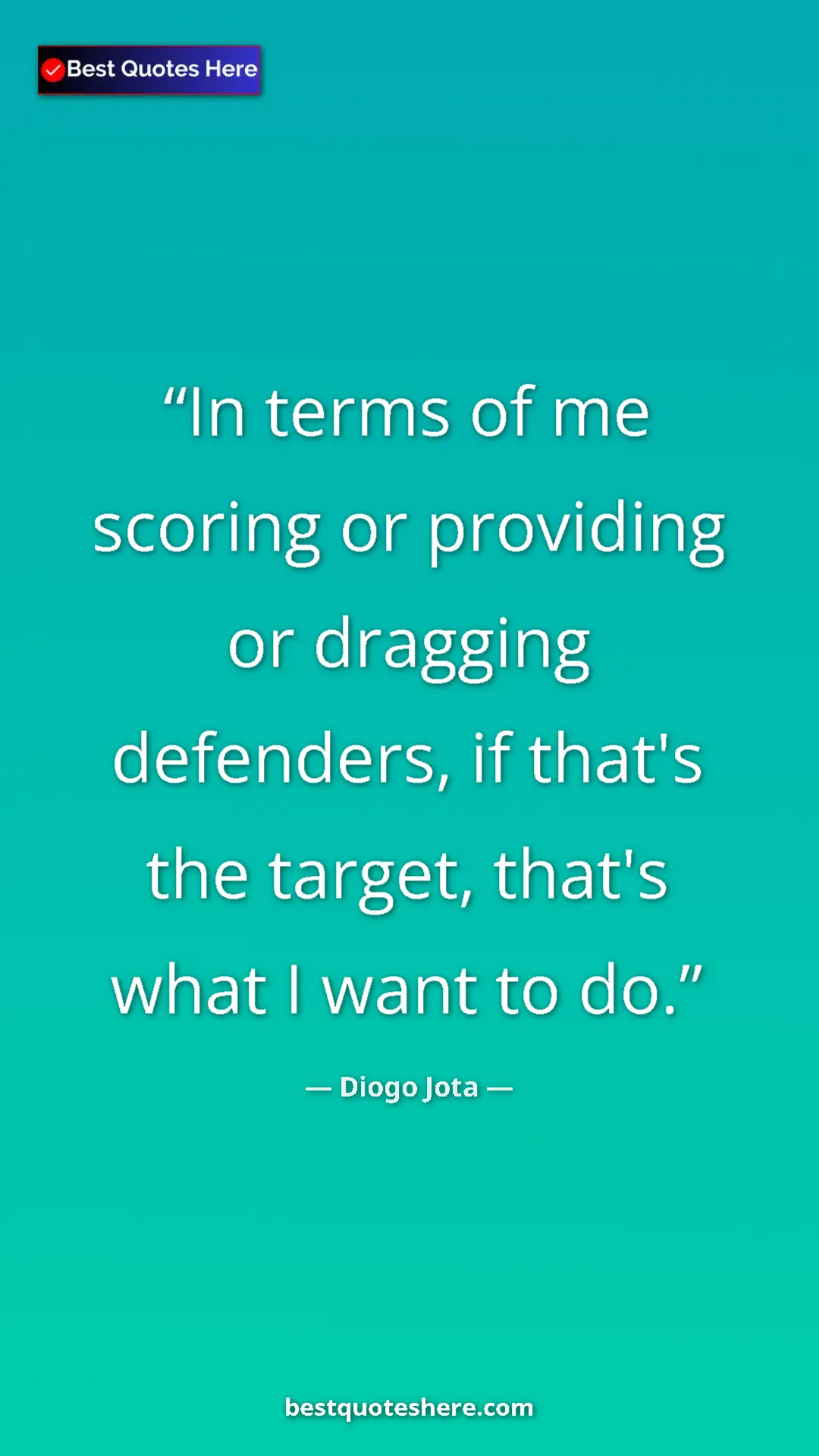 Pinterest quote poster by Diogo Jota: "In terms of me scoring or providing or dragging defenders,..."