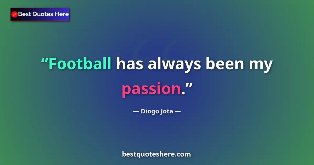 Quote by Diogo Jota: Football has always been my passion....