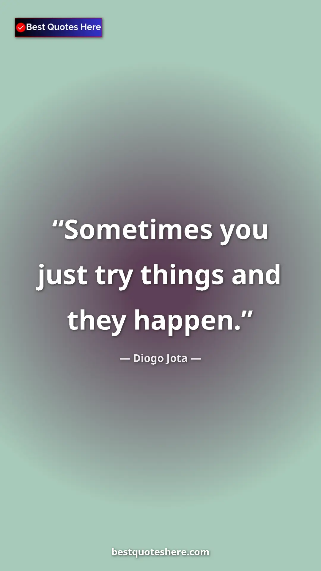 Pinterest quote poster by Diogo Jota: "Sometimes you just try things and they happen."