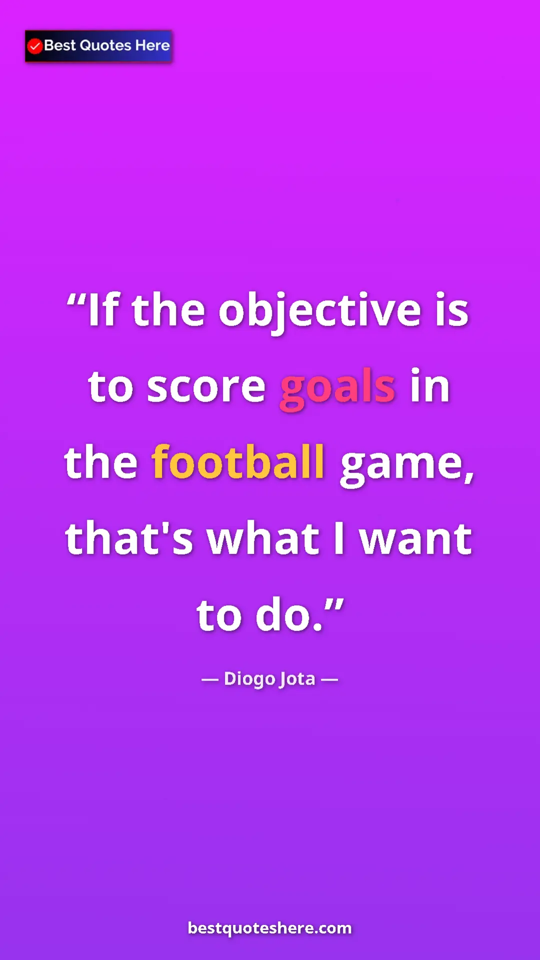 Pinterest quote poster by Diogo Jota: "If the objective is to score goals in the football game,..."