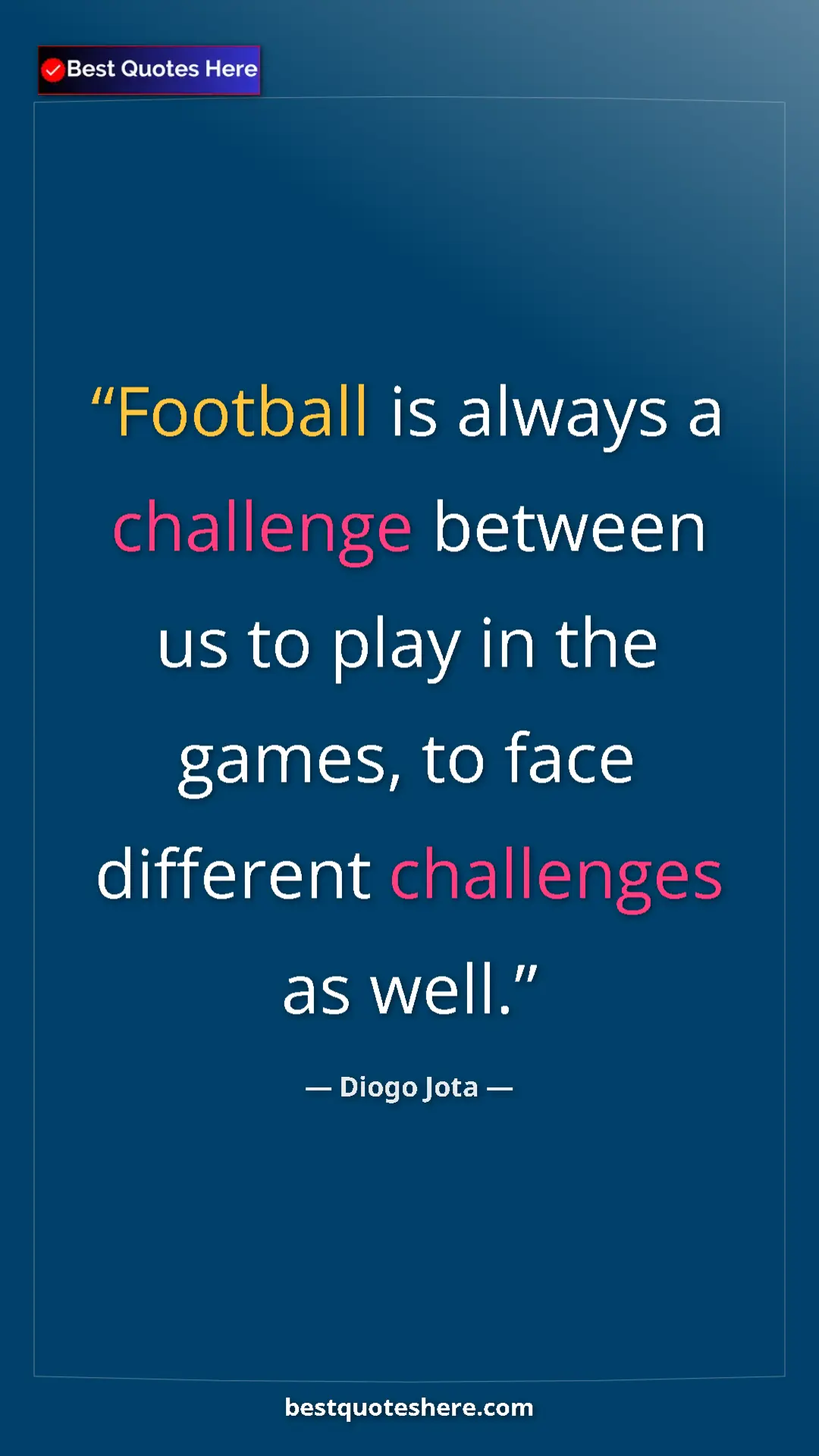 Pinterest quote poster by Diogo Jota: "Football is always a challenge between us to play in the..."