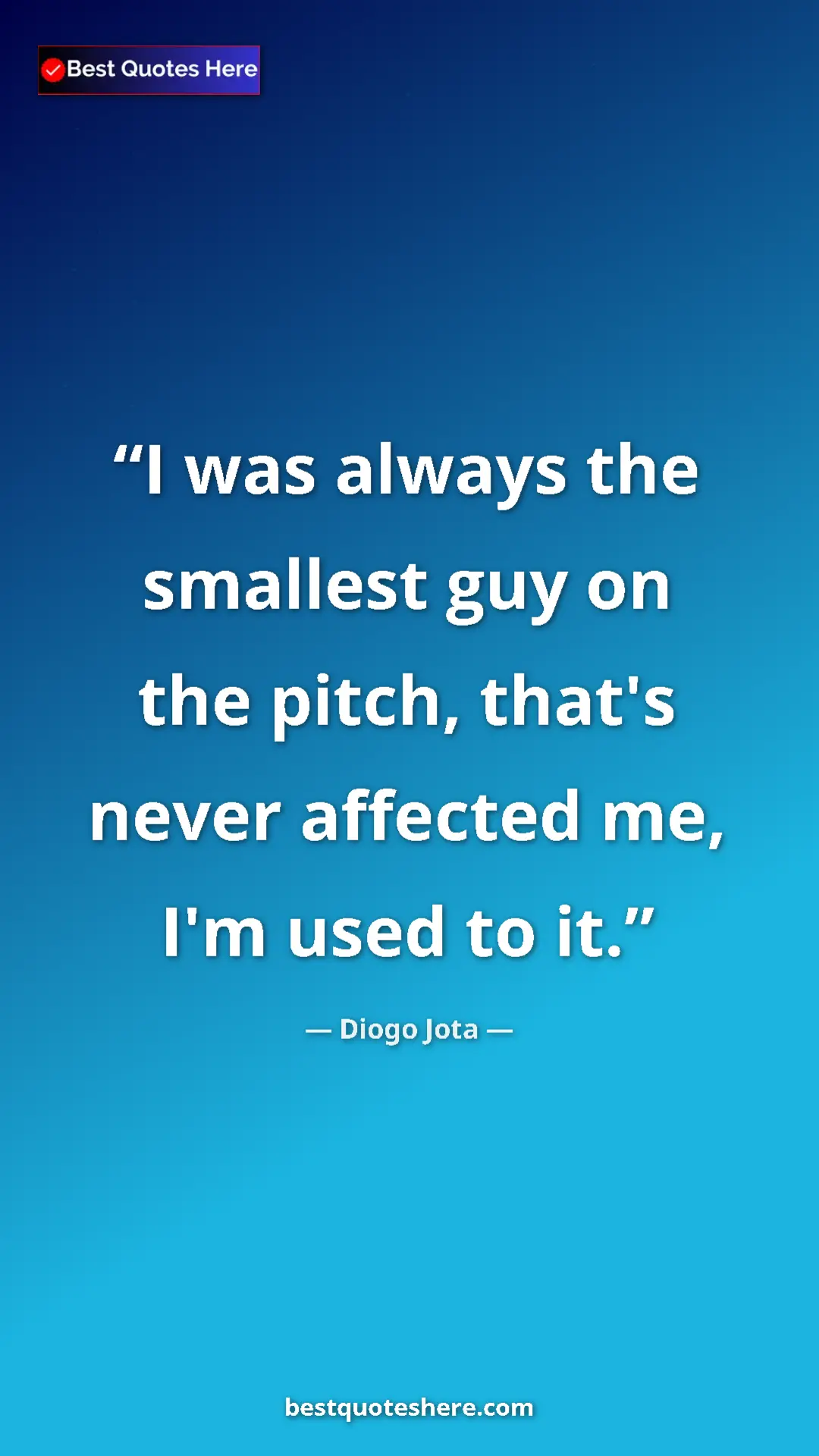 Pinterest quote poster by Diogo Jota: "I was always the smallest guy on the pitch, that's never..."