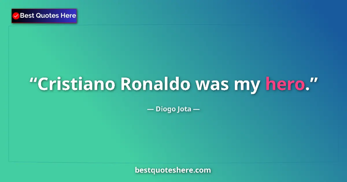 Quote by Diogo Jota: Cristiano Ronaldo was my hero....