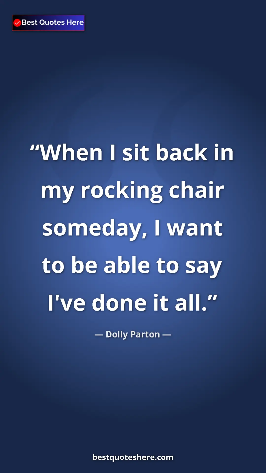 Pinterest quote poster by Dolly Parton: "When I sit back in my rocking chair someday, I want to be..."
