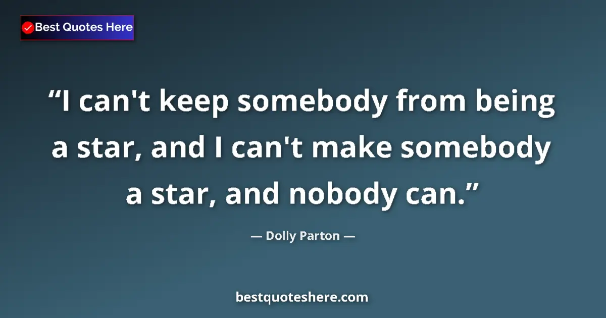 Quote by Dolly Parton: I can't keep somebody from being a star, and I can't make somebody a star, and nobody can....
