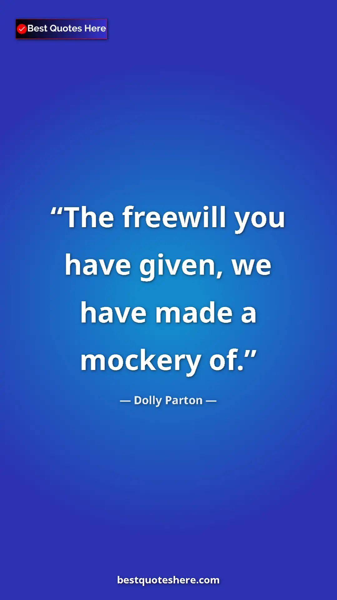Dolly Parton Quote Card: "The freewill you have given, we have made a mockery of." Pinterest quote poster by Dolly Parton: "The freewill you have given, we have made a mockery of."